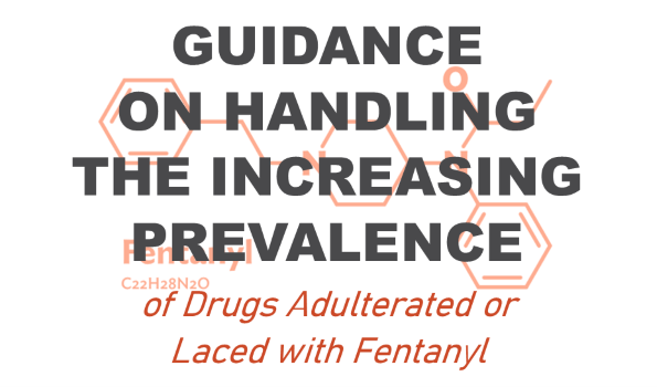 Guidance on Handling the Increasing Prevalence of Drugs Adulterated or Laced with Fentanyl