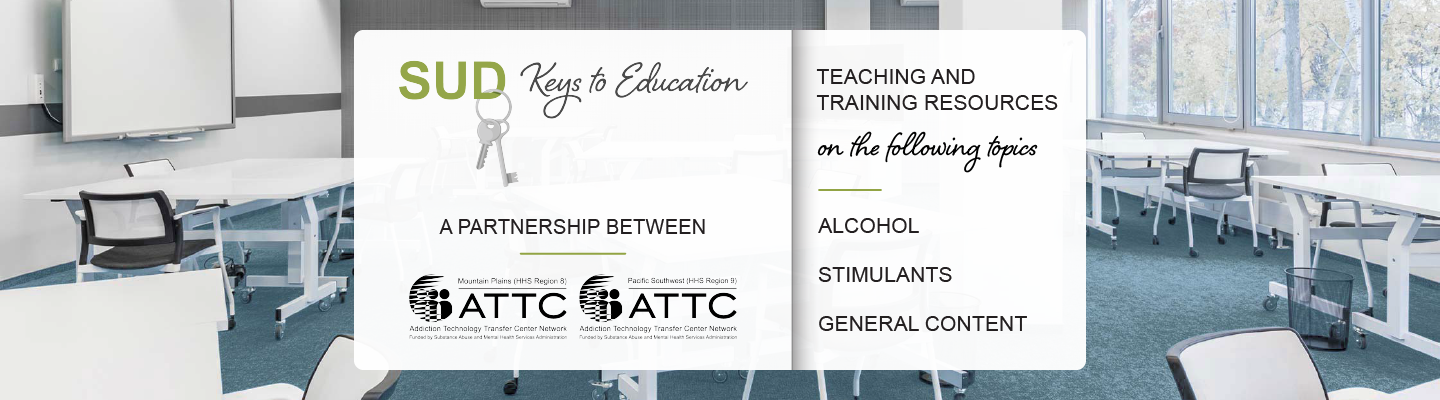 SUD Keys to Education - a partnership between the Mountain Plains ATTC and the Pacific Southwest ATTC Teaching and training resources on the following topics; alcohol, stimulants, and general content.
