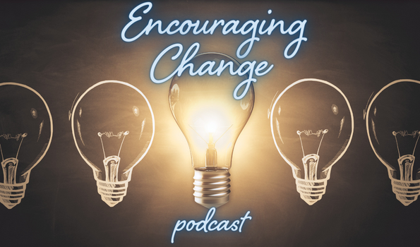 Encouraging Change Podcast Series