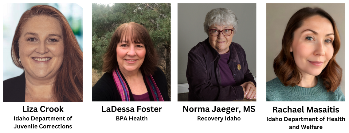 Liza Crook, ID Department of Juvenile Corrections; LaDessa Foster, BPA Health; Norma Jaeger, MS, Recovery Idaho; Rachel Masaitis, ID Department of Health and Welfare