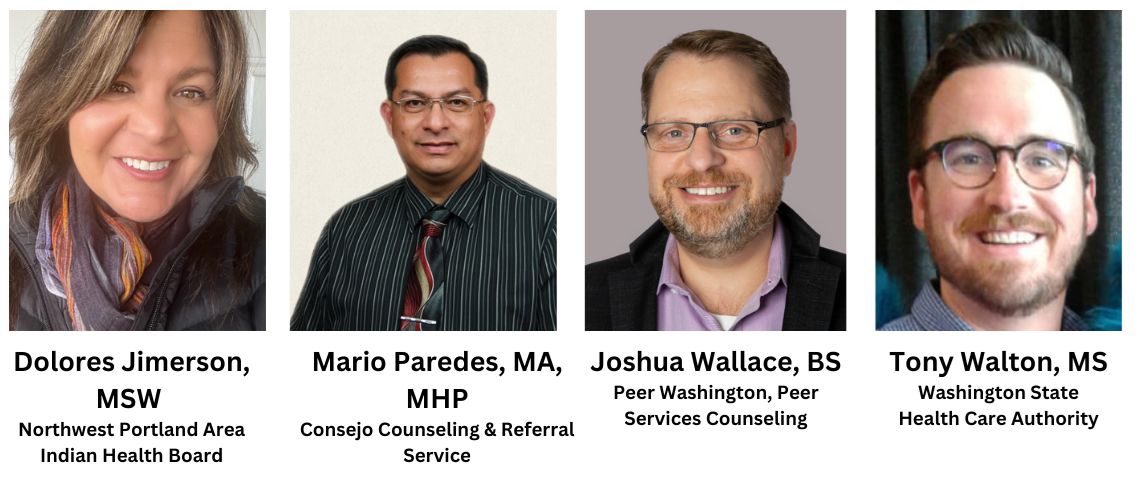 Dolores Jimerson, MSW, NW Portland Area Indian Health Board; Mario Paredes, MA, MHP, Consejo Counseling & Referral Service; Joshua Wallace, BS, Peer Washington; Tony Walton, MS, WA State Health Care Authority